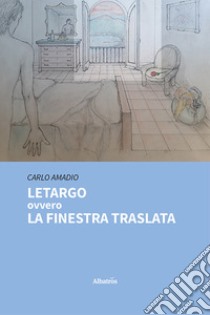 Letargo ovvero la finestra traslata libro di Amadio Carlo