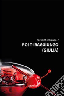 Poi ti raggiungo (Giulia) libro di Ghidinelli Patrizia