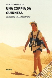 Una coppia da guinness. Le nostre mille maratone libro di Rizzitelli Michele