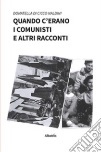 Quando c'erano i comunisti e altri racconti libro di Di Cicco Naldini Donatella