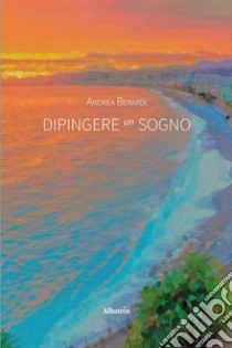 Dipingere un sogno libro di Berardi Andrea