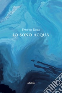 Io sono acqua libro di Rota Fausto