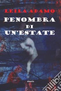 Penombra di un'estate libro di Adamo Leila