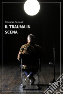 Il trauma in scena libro di Castaldi Giovanni