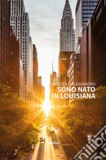 Sono nato in Louisiana libro di D'Alessandro Walter