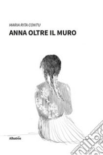 Anna oltre il muro libro di Contu Maria Rita