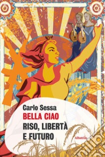 Bella Ciao. Riso, libertà e futuro libro di Sessa Carlo