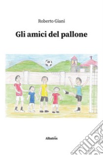 Gli amici del pallone libro di Giani Roberto