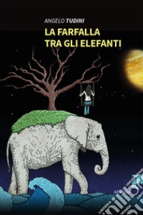 La farfalla tra gli elefanti libro di Tudini Angelo