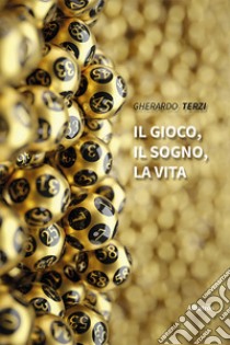 Il gioco, il sogno, la vita libro di Terzi Gherardo