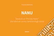 Nanu. Storia di un «piccolo nano» che salvò un uomo cambiandogli nome libro di Beltrame Fiorenza