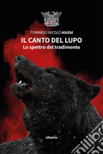 Il canto del lupo. Lo spettro del tradimento libro di Maida Tommaso Nicolò