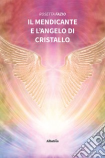 Il mendicante e l'angelo di cristallo libro di Fazio Rosetta