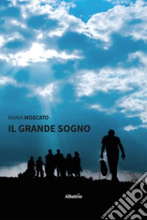 Il grande sogno libro di Moscato Maria