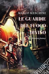 Le guardie del fuoco divino libro di Meschini Marco