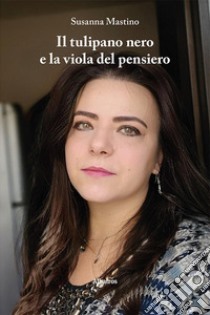 Il tulipano nero e la viola del pensiero libro di Mastino Susanna