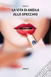 La vita di Aneila allo specchio libro di Aneila