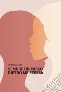 Sempre un passo dietro me stessa libro di Nina Vagante