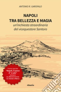 Napoli, tra bellezza e magia. Un'inchiesta straordinaria del vicequestore Santoro libro di Garofalo Antonio R.