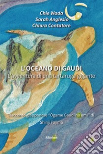 L'oceano di Gaudi. L'avventura di una tartaruga gigante libro di Wada Chie; Anglesio Sarah; Contatore Chiara