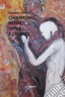 Cinnamomo, mirra, onice e storace libro di Capaldo Rosario