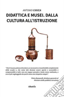 Didattica e musei. Dalla cultura all'istruzione libro di Ciocca Antonio