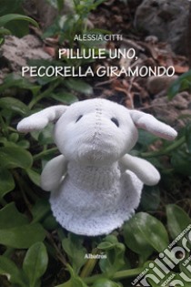 Pillule uno, pecorella giramondo libro di Citti Alessia