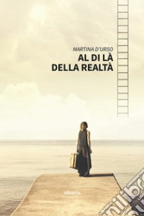 Al di là della realtà libro di D'Urso Martina