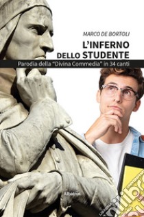 L'inferno dello studente. Parodia della «Divina Commedia» in 34 canti libro di De Bortoli Marco