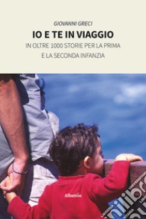 Io e te in viaggio in oltre 1000 storie per la prima e la seconda infanzia libro di Greci Giovanni