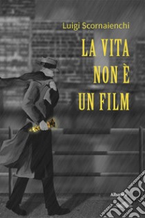 La vita non è un film libro di Scornaienchi Luigi