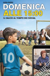 Domenica alle 15. Il calcio al tempo dei social libro di Diddi Luca