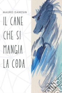 Il cane che si mangia la coda libro di Danesin Mauro