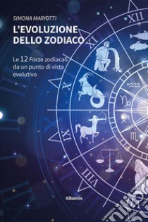 L'evoluzione dello Zodiaco. Le 12 forze zodiacali da un punto di vista evolutivo libro di Mariotti Simona