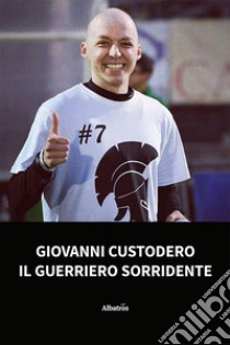 Giovanni Custodero, il guerriero sorridente libro di Maggi Elena