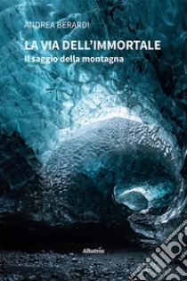 La via dell'Immortale libro di Berardi Andrea