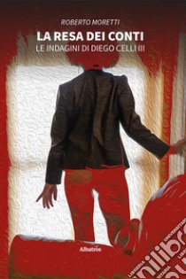 La resa dei conti. Le indagini di Diego Celli. Vol. 3 libro di Moretti Roberto