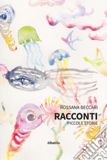 Racconti. Piccole storie libro di Beccari Rossana