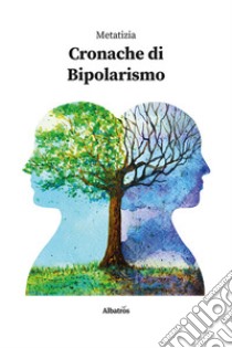 Cronache di bipolarismo libro di Metatizia