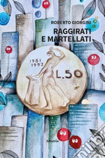 Raggirati e martellati libro di Giorgini Roberto