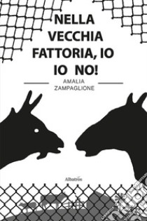 Nella vecchia fattoria, io io no! libro di Zampaglione Amalia