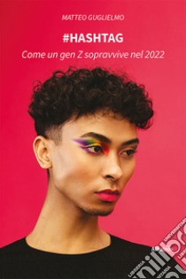 #Hashtag. Come un gen Z sopravvive nel 2022 libro di Guglielmo Matteo