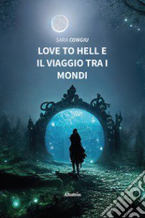 Love to hell e il viaggio tra i mondi libro di Congiu Sara