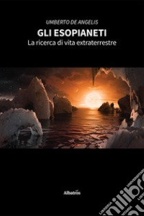 Gli esopianeti. La ricerca di vita extraterrestre libro di De Angelis Umberto