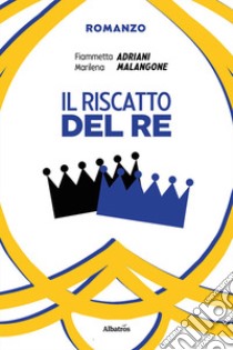 Il riscatto del Re. Vol. 1 libro di Adriani Fiammetta; Malangone Marilena