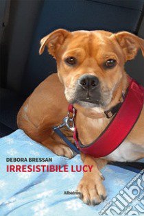 Irresistibile Lucy libro di Bressan Debora