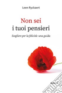 Non sei i tuoi pensieri. Scegliere per la felicità: una guida libro di Ryckaert Leen