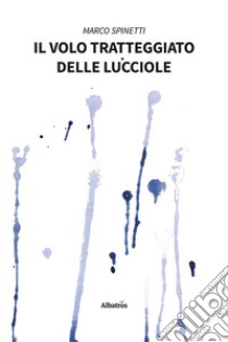 Il volo tratteggiato delle lucciole libro di Spinetti Marco