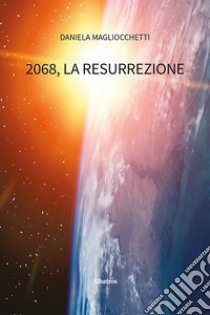 2068, la resurrezione libro di Magliocchetti Daniela