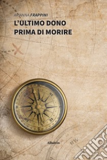 L'ultimo dono prima di morire libro di Frappini Arianna